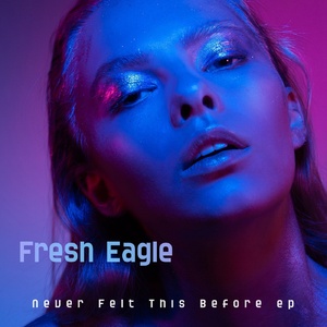 Fresh Eagle - Never Felt This Before