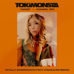 Totally Enormous Extinct Dinosaurs, TOKiMONSTA, Channel Tres - Naked (Totally Enormous Extinct Dinosaurs Extended Remix)