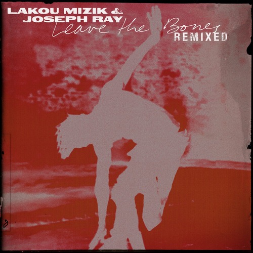 Joseph Ray, Lakou Mizik - Leave the Bones (Remixed)