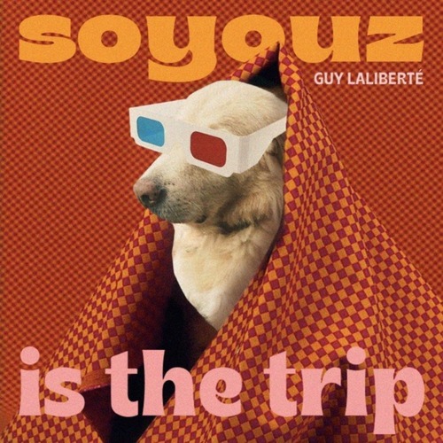  Guy Laliberte - Soyouz Is the Trip