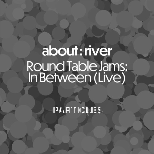 about : river - Round Table Jams: In Between (Live)