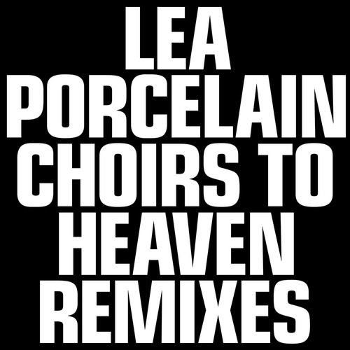 Lea Porcelain - Choirs to Heaven Remixes