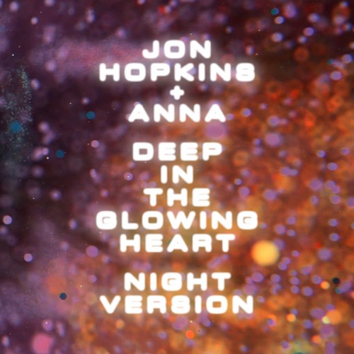 Jon Hopkins, ANNA - Deep In The Glowing Heart - Night Version