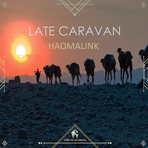 Cafe De Anatolia, Haomalink - Late Caravan
