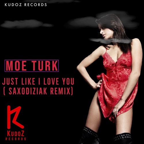 Moe Turk - Just Like I Love You (Saxodiziak Remix)