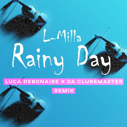 Da Clubbmaster, Luca Debonaire, L-Milla - Rainy Day (Luca Debonaire x Da Clubbmaster Remix)