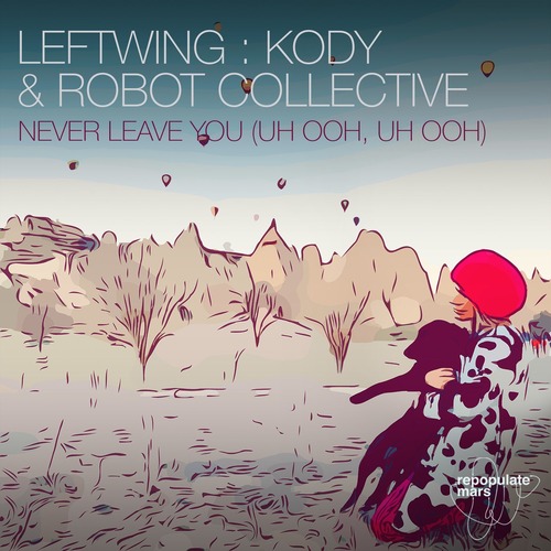 Leftwing : Kody, Robot Collective - Never Leave You (Uh Ooh, Uh Ooh)