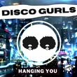 Disco Gurls - Hanging You