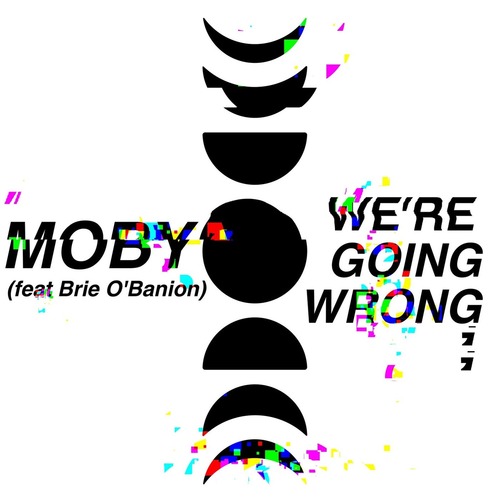 Moby, Brie O'Banion - we're going wrong