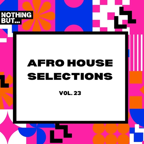 VA - Nothing But... Afro House Selections, Vol. 23