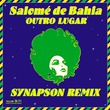 Salome De Bahia, Synapson - Outro Lugar (Synapson Remix)