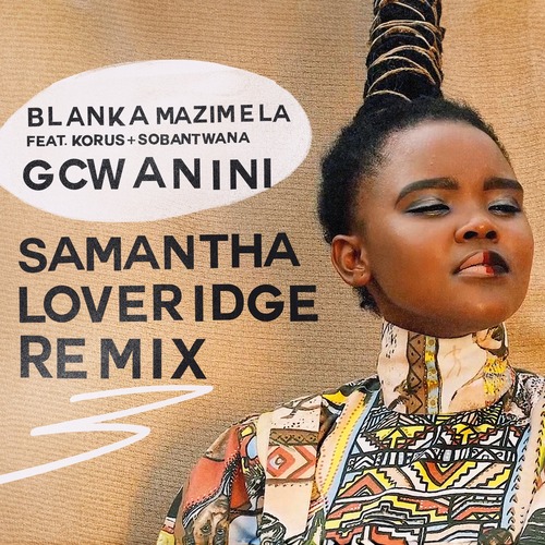 Korus, Blanka Mazimela, Sobantwana - Gcwanini (Samantha Loveridge Remix)