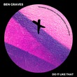 Ben Graves - Do It Like That