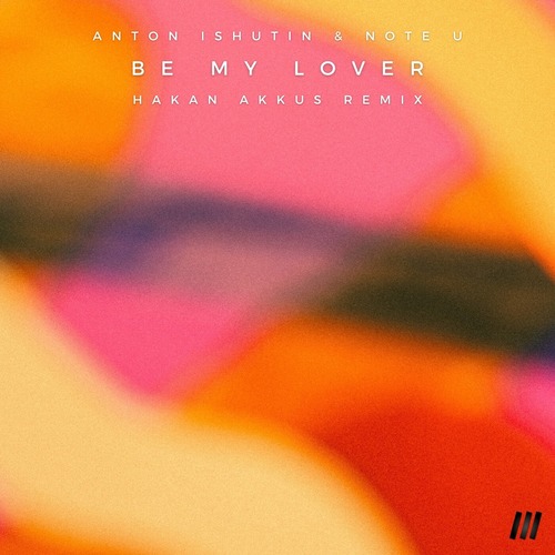 Anton Ishutin, Note U - Be My Lover (Hakan Akkus Remix)