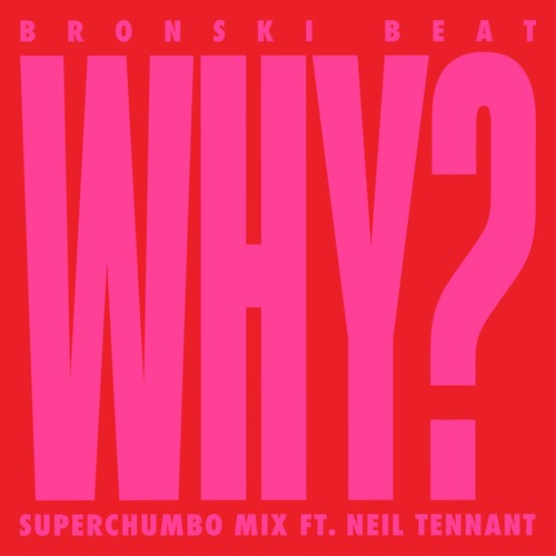 Neil Tennant, Bronski Beat - Why? (feat. Neil Tennant) (Superchumbo Mix)