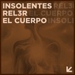 Rel3r, INSOLENTES - El Cuerpo