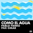 Pablo Fierro, FNX OMAR - Como El Agua
