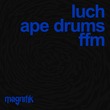 Ape Drums, LUCH - FFM