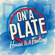 On A Plate - House Is A Feeling