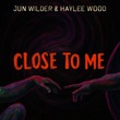Haylee Wood, Jun Wilder - Close To Me