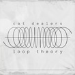Cat Dealers - LOOP THEORY