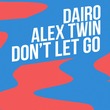 Alex Twin, Dairo - Don't Let Go