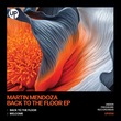 Martin Mendoza - Back To The Floor EP