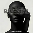 Shadu - Big Girl Shadu - Big Girl