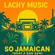 Lachy Music - So Jamaican (What A Bam Bam)