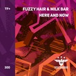 Fuzzy Hair, Milk Bar - Here and Now