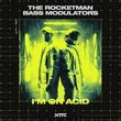 Bass Modulators, The Rocketman - I'm On ACID Bass Modulators, The Rocketman - I'm On ACID