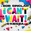 Bob Sinclar, Kiesza - I Can't Wait (Extended)