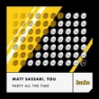 You, Matt Sassari - Party All The Time You, Matt Sassari - Party All The Time