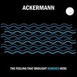 Ackermann - The Feeling That Brought Remixes Here