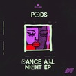 Pods - Dance All Night EP Pods - Dance All Night EP