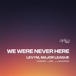 LevyM, Major League DJz - We Were Never Here LevyM, Major League DJz - We Were Never Here