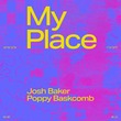 Josh Baker, Poppy Baskcomb - My Place Josh Baker, Poppy Baskcomb - My Place