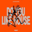 Lucas Bahr - Do You Like House