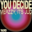 Merzzy, it's jud - You Decide Merzzy, it's jud - You Decide