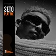 Albert Harvey, SETO - Play Me