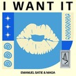 Emanuel Satie, Maga - I Want It