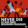 Benjamin Franklin, DJ Sub Zero - Never Die Benjamin Franklin, DJ Sub Zero - Never Die