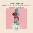 Eric Vëlycë - Why Don't You Touch Me? EP