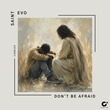 Saint Evo - Don't Be Afraid Saint Evo - Don't Be Afraid